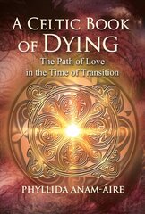 Celtic Book of Dying: The Path of Love in the Time of Transition 2nd Edition, Revised and Updated Edition цена и информация | Самоучители | 220.lv