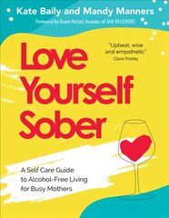 Love Yourself Sober: A Self Care Guide to Alcohol-Free Living for Busy Mothers 2020 cena un informācija | Pašpalīdzības grāmatas | 220.lv