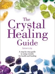 Crystal Healing Guide: A Step-by-Step Guide to Using Crystals for Health and Healing, The Crystal Healing Guide: A Step-by-Step Guide to Using Crystals for Health and Healing cena un informācija | Pašpalīdzības grāmatas | 220.lv