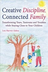 Creative Discipline, Connected Family: Transforming Tears, Tantrums and Troubles While Staying Close to Your Children cena un informācija | Pašpalīdzības grāmatas | 220.lv