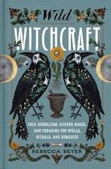 Wild Witchcraft: Folk Herbalism, Garden Magic, and Foraging for Spells, Rituals, and Remedies цена и информация | Самоучители | 220.lv