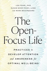 Open-Focus Life: Practices to Develop Attention and Awareness for Optimal Well-Being cena un informācija | Pašpalīdzības grāmatas | 220.lv