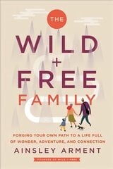 Wild and Free Family: Forging Your Own Path to a Life Full of Wonder, Adventure, and Connection cena un informācija | Pašpalīdzības grāmatas | 220.lv