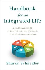 Handbook for an Integrated Life: A Practical Guide to Aligning Your Everyday Choices with Your Internal Compass cena un informācija | Pašpalīdzības grāmatas | 220.lv
