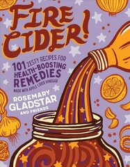 Fire Cider!: 101 Zesty Recipes for Health-Boosting Remedies Made with Apple Cider Vinegar: 101 Zesty Recipes for Health-Boosting Remedies Made with Apple Cider Vinegar cena un informācija | Pašpalīdzības grāmatas | 220.lv