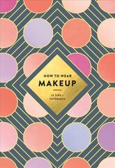 How to Wear Makeup: 75 Tips plus Tutorials: 75 Tips plus Tutorials цена и информация | Самоучители | 220.lv
