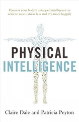 Physical Intelligence: Harness your body's untapped intelligence to achieve more, stress less and live more happily cena un informācija | Pašpalīdzības grāmatas | 220.lv