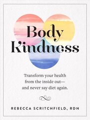 Body Kindness: Transform Your Health from the Inside Out--and Never Say Diet Again cena un informācija | Pašpalīdzības grāmatas | 220.lv