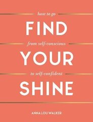 Find Your Shine: How to Go from Self-Conscious to Self-Confident cena un informācija | Pašpalīdzības grāmatas | 220.lv