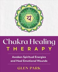 Chakra Healing Therapy: Awaken Spiritual Energies and Heal Emotional Wounds цена и информация | Самоучители | 220.lv