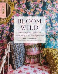 Bloom Wild: a free-spirited guide to decorating with floral patterns: a free-spirited guide to decorating with floral patterns цена и информация | Самоучители | 220.lv