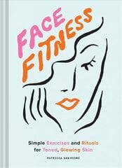 Face Fitness: Simple Exercises and Rituals for Toned, Glowing Skin cena un informācija | Pašpalīdzības grāmatas | 220.lv