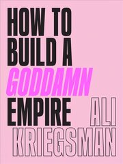 How to Build a Goddamn Empire: Advice on Creating Your Brand with High-Tech Smarts, Elbow Grease, Infinite Hustle, and a Whole Lotta Heart cena un informācija | Pašpalīdzības grāmatas | 220.lv