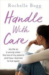 Handle with Care: My life as a young carer, the loss of my parents and how I learned to live again cena un informācija | Pašpalīdzības grāmatas | 220.lv