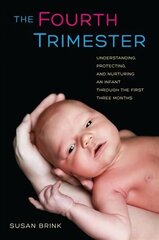 Fourth Trimester: Understanding, Protecting, and Nurturing an Infant through the First Three Months cena un informācija | Pašpalīdzības grāmatas | 220.lv