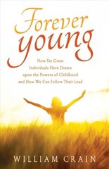 Forever Young: How Six Great Individuals Have Drawn Upon the Powers of Childhood and How We Can Follow Their Lead 2nd Revised edition цена и информация | Самоучители | 220.lv