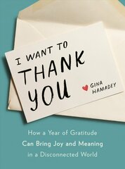 I Wanto to Thank You: How a Year of Gratitude Can Bring Joy and Meaning in a Disconnected World cena un informācija | Pašpalīdzības grāmatas | 220.lv