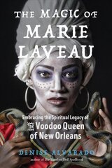Magic of Marie Laveau: Embracing the Spiritual Legacy of the Voodoo Queen of New Orleans cena un informācija | Pašpalīdzības grāmatas | 220.lv