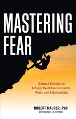 Mastering Fear: Harness Emotion to Achieve Excellence in Health, Work, and Relationships cena un informācija | Pašpalīdzības grāmatas | 220.lv