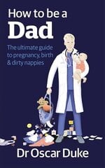 How to Be a Dad: The ultimate guide to pregnancy, birth & dirty nappies цена и информация | Самоучители | 220.lv