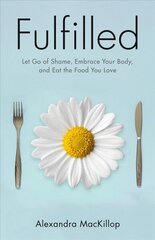 Fulfilled: Let Go of Shame, Embrace Your Body, and Eat the Food You Love cena un informācija | Pašpalīdzības grāmatas | 220.lv