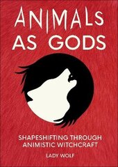 Animals as Gods: Shapeshifting through Animistic and Totemistic Witchcraft cena un informācija | Pašpalīdzības grāmatas | 220.lv
