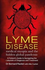 Lyme Disease - medical myopia and the hidden global pandemic: A guide to navigating the labyrinth of diagnosis and treatment cena un informācija | Pašpalīdzības grāmatas | 220.lv