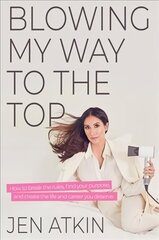 Blowing My Way to the Top: How to Break the Rules, Find Your Purpose, and Create the Life and Career You Deserve цена и информация | Самоучители | 220.lv
