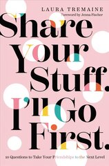 Share Your Stuff. I'll Go First.: 10 Questions to Take Your Friendships to the Next Level cena un informācija | Pašpalīdzības grāmatas | 220.lv