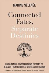 Connected Fates, Separate Destinies: Using Family Constellations Therapy to Recover from Inherited Stories and Trauma цена и информация | Самоучители | 220.lv