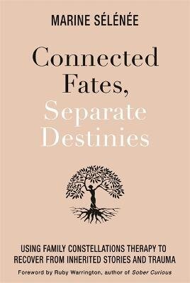 Connected Fates, Separate Destinies: Using Family Constellations Therapy to Recover from Inherited Stories and Trauma цена и информация | Pašpalīdzības grāmatas | 220.lv