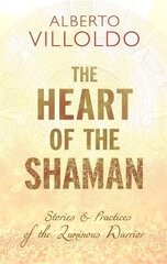 Heart of the Shaman: Stories and Practices of the Luminous Warrior cena un informācija | Pašpalīdzības grāmatas | 220.lv