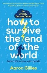 How to Survive the End of the World (When it's in Your Own Head): An Anxiety Survival Guide цена и информация | Самоучители | 220.lv