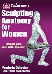 Delavier's Sculpting Anatomy for Women: Shaping your core, butt, and legs цена и информация | Самоучители | 220.lv