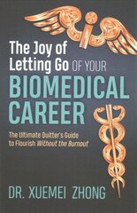 Joy of Letting Go of Your Biomedical Career: The Ultimate Quitter's Guide to Flourish Without the Burnout cena un informācija | Pašpalīdzības grāmatas | 220.lv