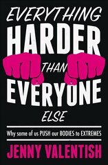 Everything Harder Than Everyone Else: Why Some of Us Push Our Bodies to Extremes цена и информация | Самоучители | 220.lv