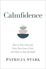 Calmfidence: How to Trust Yourself, Tame Your Inner Critic, and Shine in Any Spotlight цена и информация | Самоучители | 220.lv