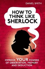 How to Think Like Sherlock: Improve Your Powers of Observation, Memory and Deduction цена и информация | Самоучители | 220.lv