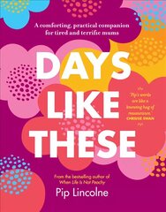 Days Like These: A Comforting, Practical Companion for Tired and Terrific Mums цена и информация | Самоучители | 220.lv