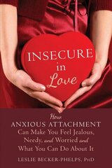 Insecure in Love: How Anxious Attachment Can Make You Feel Jealous, Needy, and Worried and What You Can Do About It cena un informācija | Pašpalīdzības grāmatas | 220.lv