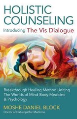 Holistic Counseling - Introducing the Vis Dialog - Breakthrough Healing Method Uniting The Worlds of Mind-Body Medicine & Psychology: Breakthrough Healing Method Uniting the Worlds of Mind-Body Medicine & Psychology цена и информация | Самоучители | 220.lv