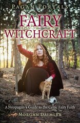 Pagan Portals - Fairy Witchcraft: A Neopagan's Guide to the Celtic Fairy Faith cena un informācija | Pašpalīdzības grāmatas | 220.lv