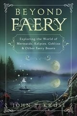 Beyond Faery: Exploring the World of Mermaids, Kelpies, Goblins and Other Faery Beasts cena un informācija | Pašpalīdzības grāmatas | 220.lv