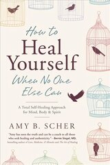 How to Heal Yourself When No One Else Can: A Total Self-Healing Approach for Mind, Body, and Spirit cena un informācija | Pašpalīdzības grāmatas | 220.lv