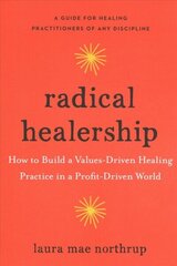 Radical Healership: How to Build a Values-Driven Healing Practice in a Profit-Driven World cena un informācija | Pašpalīdzības grāmatas | 220.lv