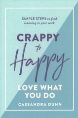 Crappy to Happy: Love What You Do: Simple Steps to Find Meaning in Your Work cena un informācija | Pašpalīdzības grāmatas | 220.lv