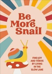 Be More Snail: find joy and thrive by living in the slow lane cena un informācija | Pašpalīdzības grāmatas | 220.lv