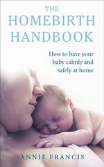 Homebirth Handbook: How to have your baby calmly and safely at home cena un informācija | Pašpalīdzības grāmatas | 220.lv