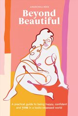 Beyond Beautiful: A Practical Guide to Being Happy, Confident, and You in a Looks-Obsessed World цена и информация | Самоучители | 220.lv