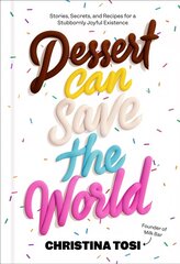 Dessert Can Save the World: Stories, Secrets, and Recipes for a Stubbornly Joyful Existence цена и информация | Самоучители | 220.lv